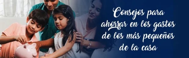 CONSEJOS PARA AHORRAR EN LOS GASTOS DE LOS MÁS PEQUEÑOS DE LA CASA