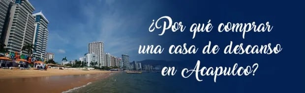 MOTIVOS DEFINITIVOS PARA COMPRAR UNA CASA DE DESCANSO EN ACAPULCO