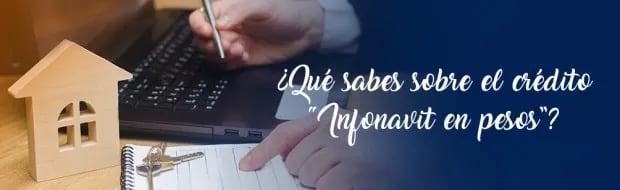 NUEVO CRÉDITO INFONAVIT EN PESOS. ¡TU OPORTUNIDAD PARA COMPRAR CASA!
